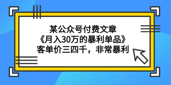 某公众号付费文章《月入30万的暴莉单品》客单价三四千，非常暴莉