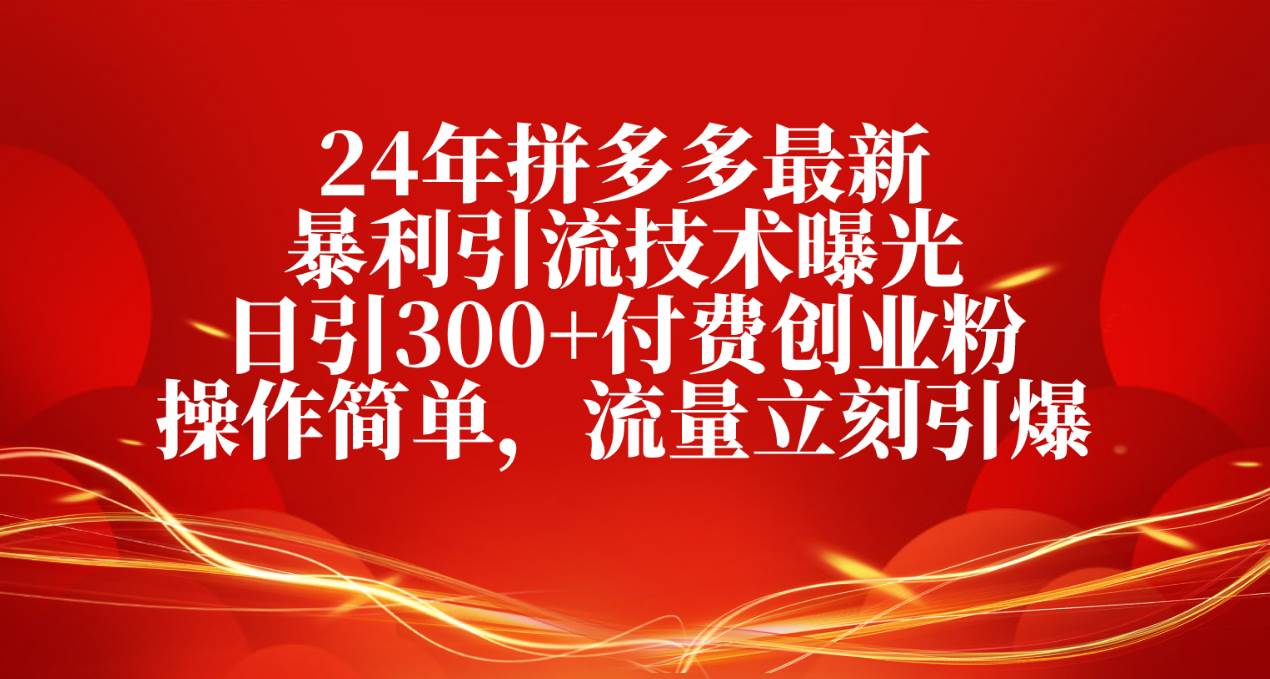 24年拼多多最新暴莉引流技术曝光，日引300+付费创业粉，操作简单，流量...