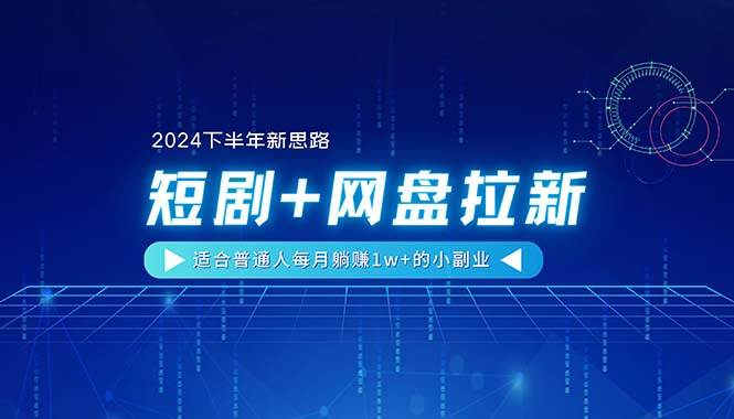 【2024下半年新思路】短剧+网盘拉新，适合普通人每月躺挣1w+的小副业